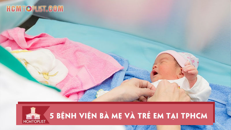 5-benh-vien-cham-soc-suc-khoe-ba-me-va-tre-em-tai-tphcm