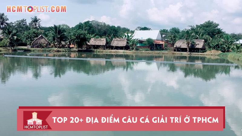top-20-dia-diem-cau-ca-giai-tri-o-tphcm-nen-trai-nghiem-nhat