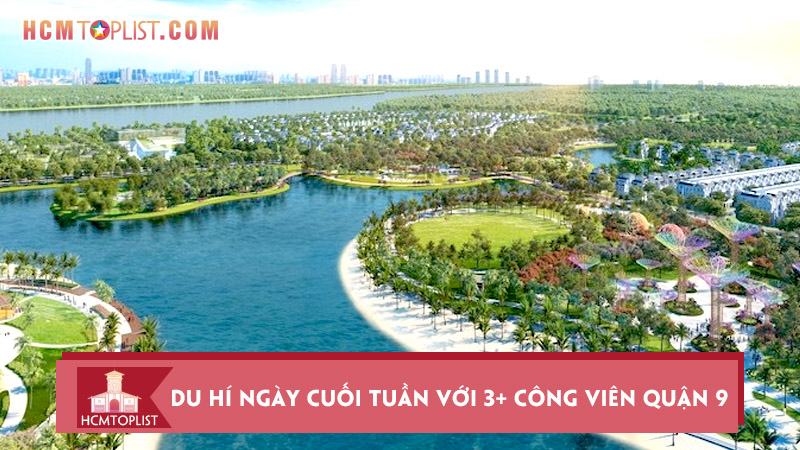 du-hi-ngay-cuoi-tuan-voi-3-cong-vien-quan-9-dep-nhat