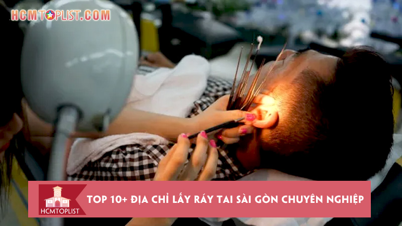 Top 11 địa chỉ lấy ráy tai Sài Gòn kỹ thuật an toàn, hiện đại