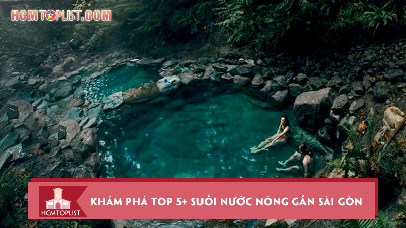 kham-pha-top-5-suoi-nuoc-nong-gan-sai-gon-cuc-dinh-1