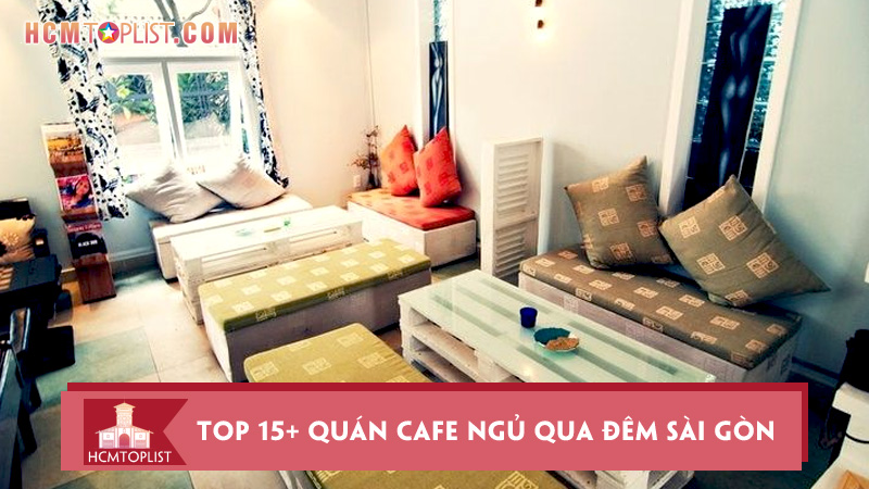 top-15-quan-cafe-ngu-qua-dem-sai-gon-noi-tieng-nhat