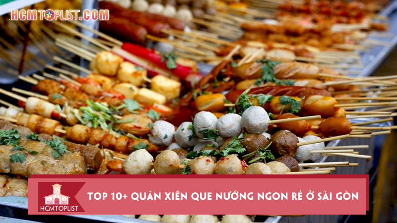 Top 10 quán xiên que nướng ngon rẻ ở Sài Gòn bạn nên thử