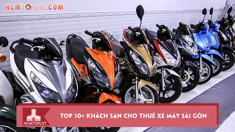 top-10-khach-san-cho-thue-xe-may-sai-gon-dam-bao-uy-tin-nhat-hcmtoplist