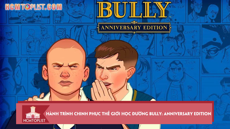 hanh-trinh-chinh-phuc-the-gioi-hoc-duong-bully-anniversary-edition-hcmtoplist