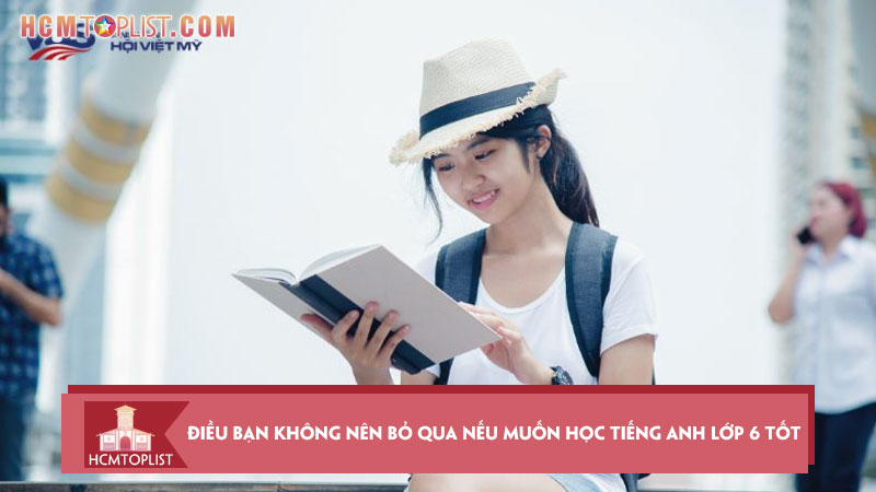 nhung-dieu-aban-khong-nen-bo-qua-neu-muon-hoc-tieng-anh-lop-6-tot-hcmtoplist