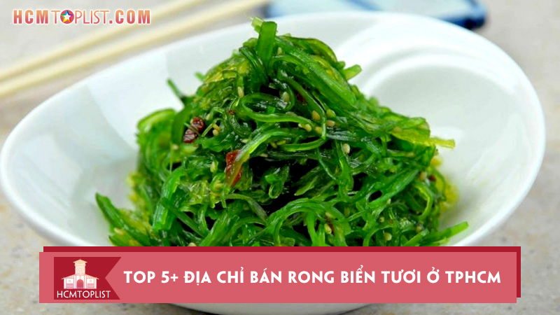 Top 5+ địa chỉ bán rong biển tươi ở TPHCM uy tín chất lượng | HCMtoplist