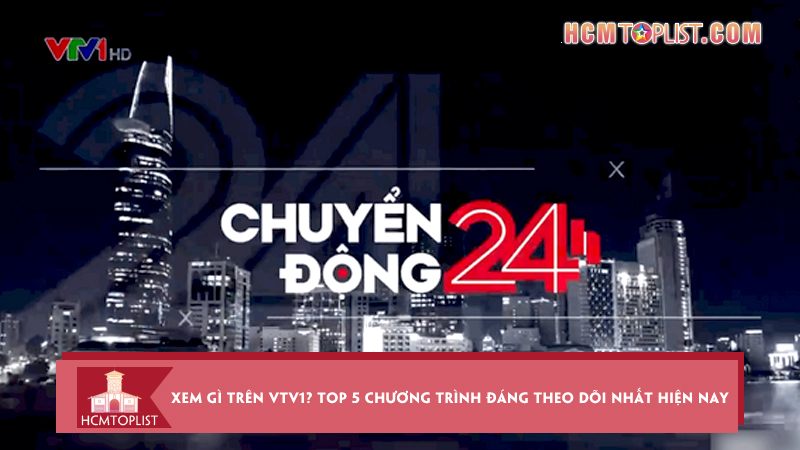 Xem-gi-tren-vtv1-top-5-chuong-trinh-dang-theo-doi-nhat-hien-nay