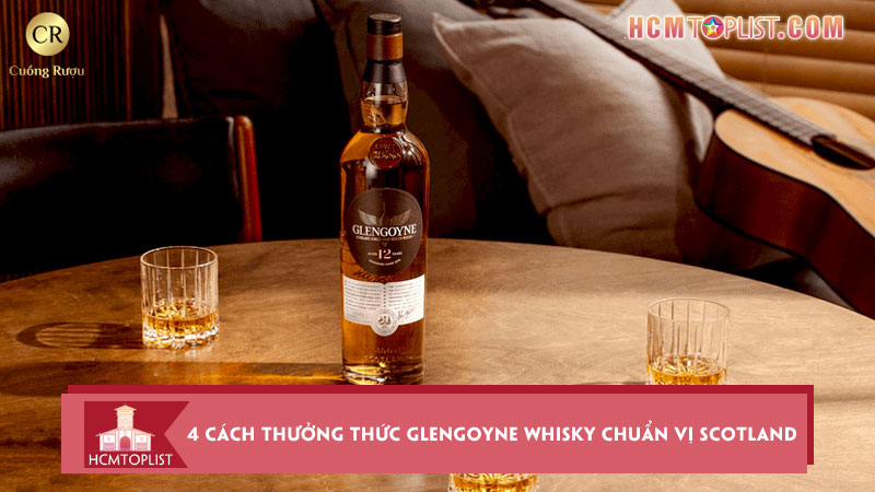 4-cach-thuong-thuc-glengoyne-whisky-ngon-chuan-vi-scotland
